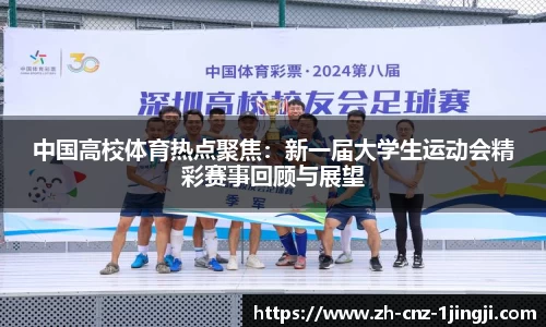 中国高校体育热点聚焦：新一届大学生运动会精彩赛事回顾与展望